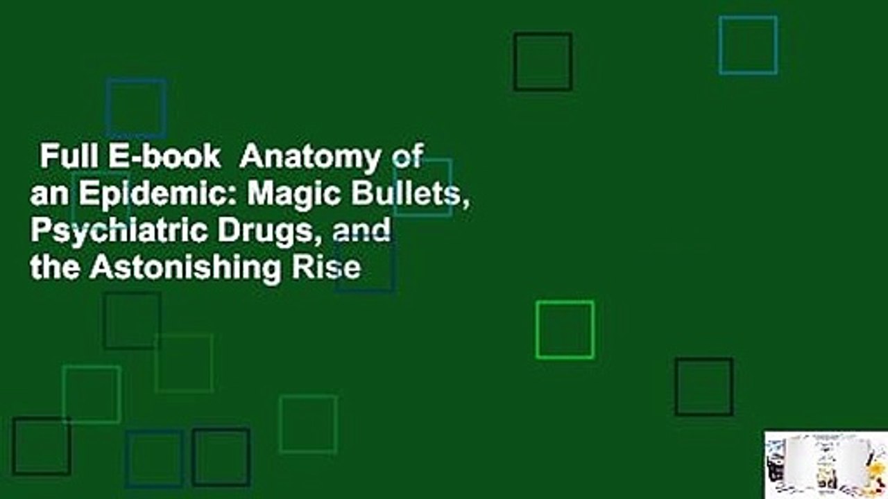 Full E-book  Anatomy of an Epidemic: Magic Bullets, Psychiatric Drugs, and the Astonishing Rise