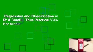 Regression and Classification in R: A Careful, Thus Practical View  For Kindle