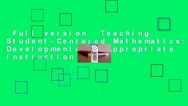Full version  Teaching Student-Centered Mathematics: Developmentally Appropriate Instruction for