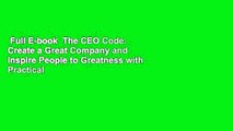 Full E-book  The CEO Code: Create a Great Company and Inspire People to Greatness with Practical