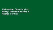 Full version  Other People's Money: The Real Business of Finance  For Free