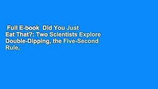 Full E-book  Did You Just Eat That?: Two Scientists Explore Double-Dipping, the Five-Second Rule,
