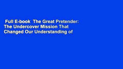 Full E-book  The Great Pretender: The Undercover Mission That Changed Our Understanding of