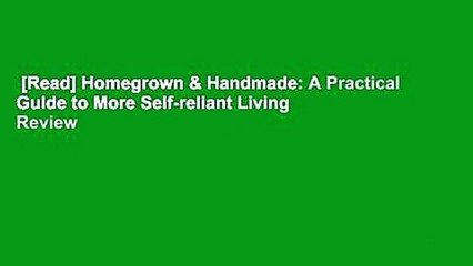 [Read] Homegrown & Handmade: A Practical Guide to More Self-reliant Living  Review