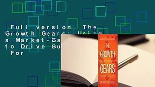 Full version  The Growth Gears: Using a Market-Based Framework to Drive Business Success  For