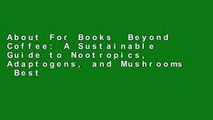 About For Books  Beyond Coffee: A Sustainable Guide to Nootropics, Adaptogens, and Mushrooms  Best