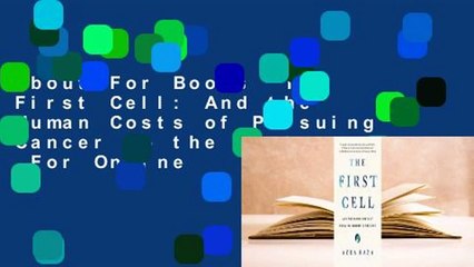 About For Books  The First Cell: And the Human Costs of Pursuing Cancer to the Last  For Online
