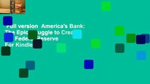Full version  America's Bank: The Epic Struggle to Create the Federal Reserve  For Kindle