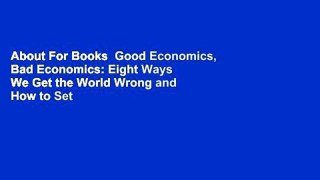 About For Books  Good Economics, Bad Economics: Eight Ways We Get the World Wrong and How to Set