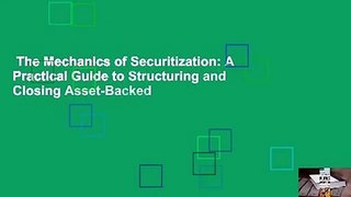 The Mechanics of Securitization: A Practical Guide to Structuring and Closing Asset-Backed
