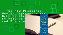 The New Pioneers: How Entrepreneurs Are Defying the System to Rebuild the Cities and Towns of