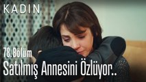 Satılmış annesini özlüyor.. - Kadın 78. Bölüm