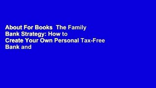 About For Books  The Family Bank Strategy: How to Create Your Own Personal Tax-Free Bank and