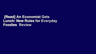 [Read] An Economist Gets Lunch: New Rules for Everyday Foodies  Review