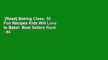 [Read] Baking Class: 50 Fun Recipes Kids Will Love to Bake!  Best Sellers Rank : #4