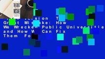 Full version  The Great Mistake: How We Wrecked Public Universities and How We Can Fix Them  For