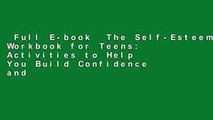 Full E-book  The Self-Esteem Workbook for Teens: Activities to Help You Build Confidence and