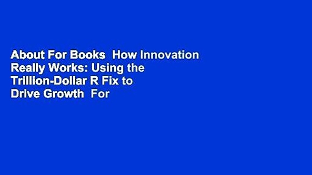 About For Books  How Innovation Really Works: Using the Trillion-Dollar R Fix to Drive Growth  For