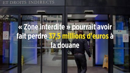 « Zone interdite » pourrait avoir fait perdre 37,5 millions d'euros à la douane