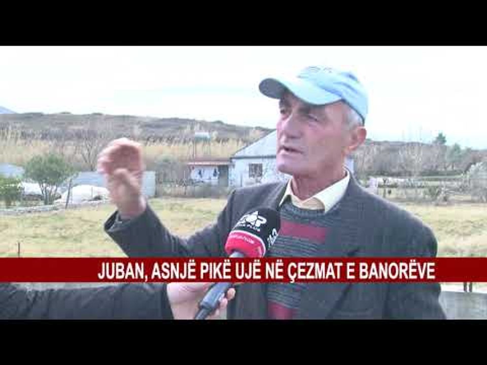 JUBAN, ASNJË PIKË UJË NË ÇEZMAT E BANORËVE
