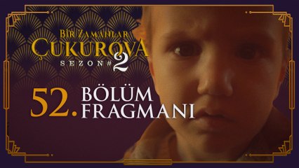 Bir Zamanlar Çukurova 52. Bölüm Fragmanı