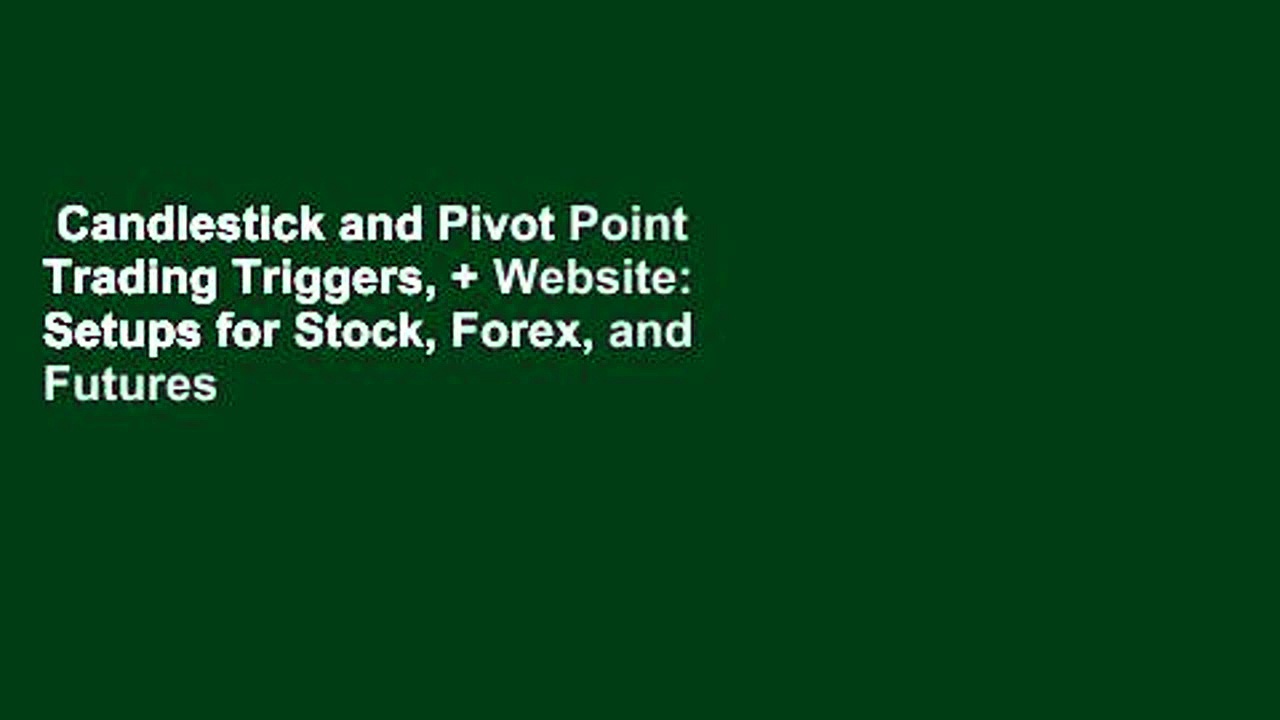 Candlestick and Pivot Point Trading Triggers, + Website: Setups for Stock, Forex, and Futures