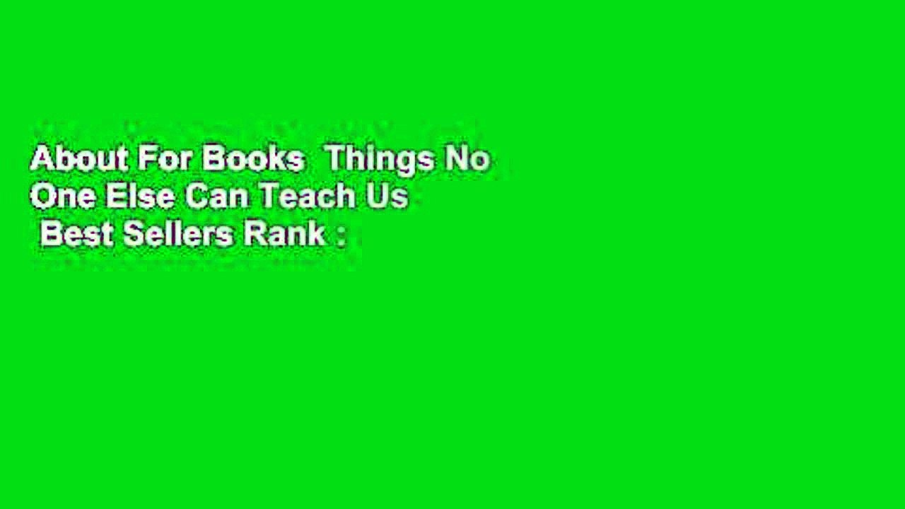About For Books  Things No One Else Can Teach Us  Best Sellers Rank : #1