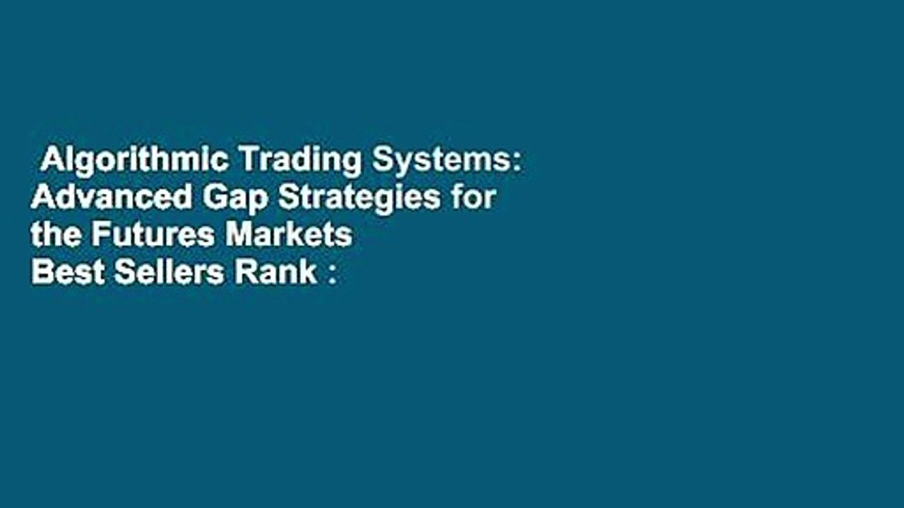 Algorithmic Trading Systems: Advanced Gap Strategies for the Futures Markets  Best Sellers Rank :