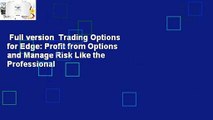 Full version  Trading Options for Edge: Profit from Options and Manage Risk Like the Professional