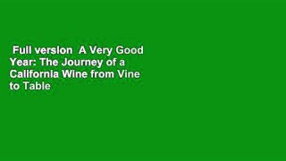 Full version  A Very Good Year: The Journey of a California Wine from Vine to Table  For Kindle