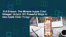 Full E-book  The Miracle Apple Cider Vinegar: Unlock 101 Powerful Ways to Use Apple Cider Vinegar
