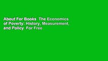 About For Books  The Economics of Poverty: History, Measurement, and Policy  For Free