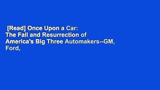 [Read] Once Upon a Car: The Fall and Resurrection of America's Big Three Automakers--GM, Ford,
