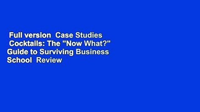 Full version Case Studies Cocktails: The Now What? Guide to Surviving Business School Review