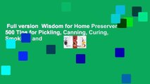 Full version  Wisdom for Home Preservers: 500 Tips for Pickling, Canning, Curing, Smoking, and