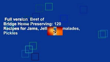 Full version  Best of Bridge Home Preserving: 120 Recipes for Jams, Jellies, Marmalades, Pickles