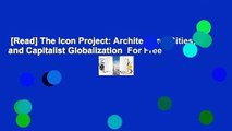 [Read] The Icon Project: Architecture, Cities, and Capitalist Globalization  For Free