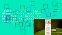 Full version  The Mindfulness Workbook for OCD: A Guide to Overcoming Obsessions and Compulsions