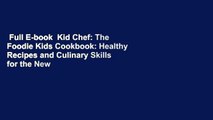 Full E-book  Kid Chef: The Foodie Kids Cookbook: Healthy Recipes and Culinary Skills for the New