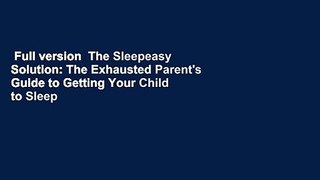 Full version  The Sleepeasy Solution: The Exhausted Parent's Guide to Getting Your Child to Sleep