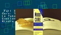 Full E-book  The Mood Cure: The 4-Step Program to Take Charge of Your Emotions--Today  For Kindle