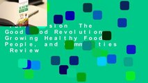 Full version  The Good Food Revolution: Growing Healthy Food, People, and Communities  Review