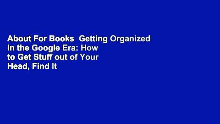 About For Books  Getting Organized in the Google Era: How to Get Stuff out of Your Head, Find It