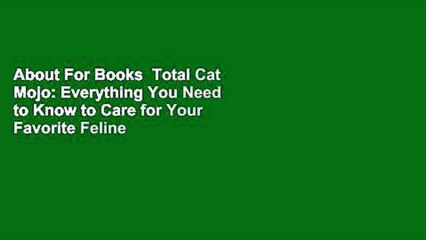 About For Books  Total Cat Mojo: Everything You Need to Know to Care for Your Favorite Feline