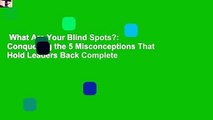 What Are Your Blind Spots?: Conquering the 5 Misconceptions That Hold Leaders Back Complete