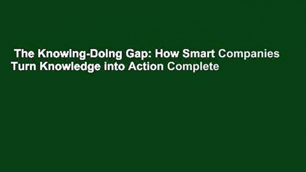 The Knowing-Doing Gap: How Smart Companies Turn Knowledge into Action Complete