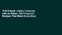 Full E-book  Lidia's Celebrate Like an Italian: 220 Foolproof Recipes That Make Every Meal a