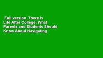 Full version  There Is Life After College: What Parents and Students Should Know About Navigating