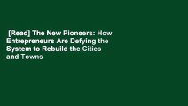 [Read] The New Pioneers: How Entrepreneurs Are Defying the System to Rebuild the Cities and Towns