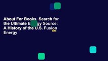 About For Books  Search for the Ultimate Energy Source: A History of the U.S. Fusion Energy